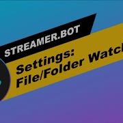 Streamer Bot Settings File Folder Watcher Overview