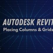 PLACING COLUMN GRIDS AND COLUMNS IN REVIT