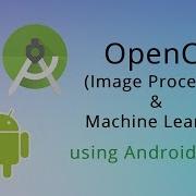 OpenCV Android Studio Android Image Processing Android Machine Learning Library Learn OpenCv
