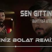 Bahtiyar Ateş Sen Gittin Ya Deniz Bolat Remix