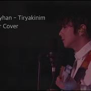 Tiryakinim Cover By Song Wonsub From Tual Bayhan