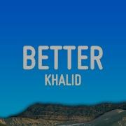 Khalid Better Lyrics