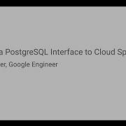 Google Journey Внедрение интерфейса PostgreSQL в Cloud Spanner Бен Вандивер PostgresOpenTalks