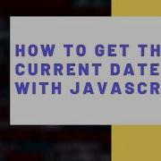 How To Get The Current Date With JavaScript
