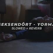 Seksendört Yorma Slowed Reverb