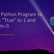 Write A Python Program To Convert True To 1 And False To 0