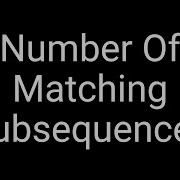Coding Interview Problem Number Of Matching Subsequences