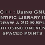 C Using GNU Scientific Library GSL To Draw A 2D B Spline Path Using Unevenly Spaced Points