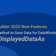 PowerBuilder 2025 A New Method To Save Data For DataWindows SaveDisplayedDataAs