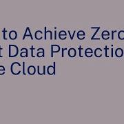 How To Achieve Zero Trust Data Protection In The Cloud