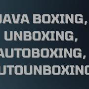 Java Boxing Unboxing Autoboxing Autounboxing