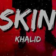 Khalid Skin Lyrics
