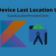 Get Last Location Using FusedLocationProviderClient In Android Studio Kotlin Android