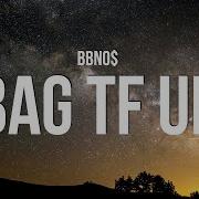 Bbno Bag TF Up Lyrics