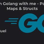 Learn Golang With Me Part 7 Maps Structs