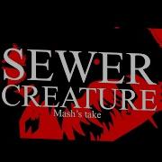 Pressure Sewer Creature Remixed
