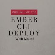 How To Deploy Your Ember Js Application Using Ember CLI Deploy