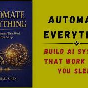 AUTOMATE EVERYTHING Build AI Systems That Work While You Sleep Audiobook