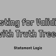 Testing For Validity With Truth Trees In Statement Logic