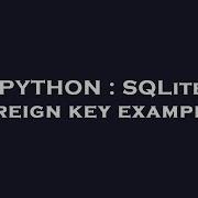 PYTHON SQLite Foreign Key Examples