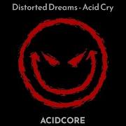 Distorted Dreams Acid Cry Acidcore