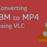 Convert Webm To Mp4 Using VLC