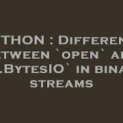 PYTHON Difference Between Open And Io BytesIO In Binary Streams