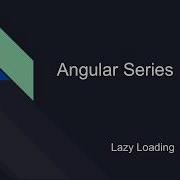 Lazy Loading Angular Series