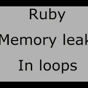 Memory Leaks In Loops Ruby