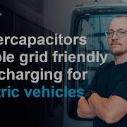 SUPERCAPACITORS Enable Grid Friendly Fast Charging For ELECTRIC VEHICLES