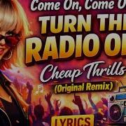 Come On Come On Turn The Radio On Official Remix Sia Cheap Thrills Lyrics