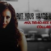 Multibadass Femals Collab Put Your Hands Up