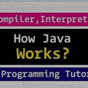 How Java Program Works Compiler Interpreter Java Tutorial