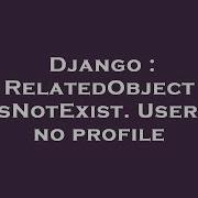 Django RelatedObjectDoesNotExist User Has No Profile