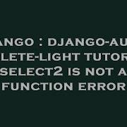Django Django Autocomplete Light Tutorial Select2 Is Not A Function Error