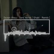 Sezen Aksu Seni Yerler Shaki Remix