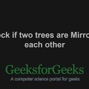 Check If Two Trees Are Mirror GeeksforGeeks