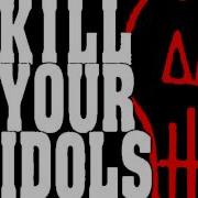 Kill Your Idols Walk Away