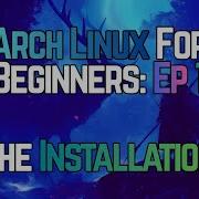 How To Set Up Arch Linux Episode 1 The Installation