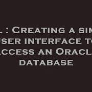SQL Creating A Simple User Interface To Access An Oracle Database