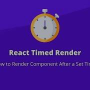 How To Show Component After Specified Amount Of Time In React React Timed Render