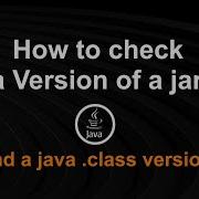 Find Java Version Of A Compiled Jar File Javac Version Used To Create A Jar File