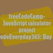 Code Everyday365 Day3 FreeCodeCamp Javascript Calculator Project