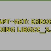 Ubuntu Apt Get Error Loading Libgcc S So 1 3 Solutions