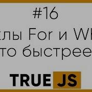 TrueJS 16 Что быстрее цикл For или While