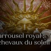LE CARROUSEL ROYAL LES CHEVAUX DU SOLEIL Captation Jardins Du Château De Versailles