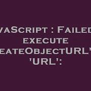 JavaScript Failed To Execute CreateObjectURL On URL
