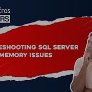 Troubleshooting SQL Server Memory Issues