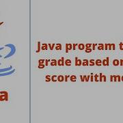 Java Program To Print Grade Based On Given Score With Method