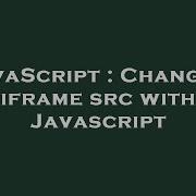 JavaScript Changing Iframe Src With Javascript